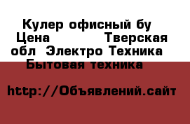 Кулер офисный бу › Цена ­ 4 000 - Тверская обл. Электро-Техника » Бытовая техника   